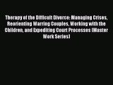 Read Therapy of the Difficult Divorce: Managing Crises Reorienting Warring Couples Working