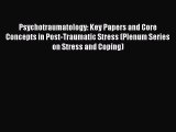 Read Psychotraumatology: Key Papers and Core Concepts in Post-Traumatic Stress (Plenum Series