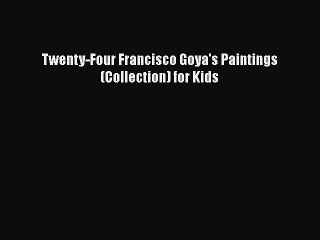[PDF] Twenty-Four Francisco Goya's Paintings (Collection) for Kids [Read] Online