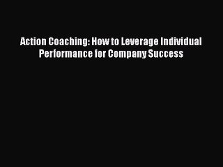 Download Action Coaching: How to Leverage Individual Performance for Company Success  EBook