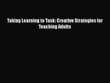 Download Taking Learning to Task: Creative Strategies for Teaching Adults Free Books