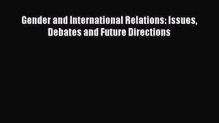 Read Gender and International Relations: Issues Debates and Future Directions Ebook Online