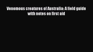 Download Venomous creatures of Australia: A field guide with notes on first aid PDF Free