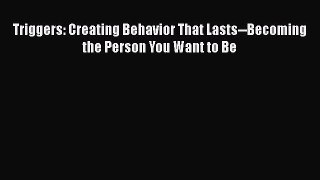 PDF Triggers: Creating Behavior That Lasts--Becoming the Person You Want to Be  Read Online