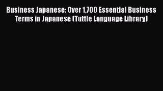 PDF Business Japanese: Over 1700 Essential Business Terms in Japanese (Tuttle Language Library)