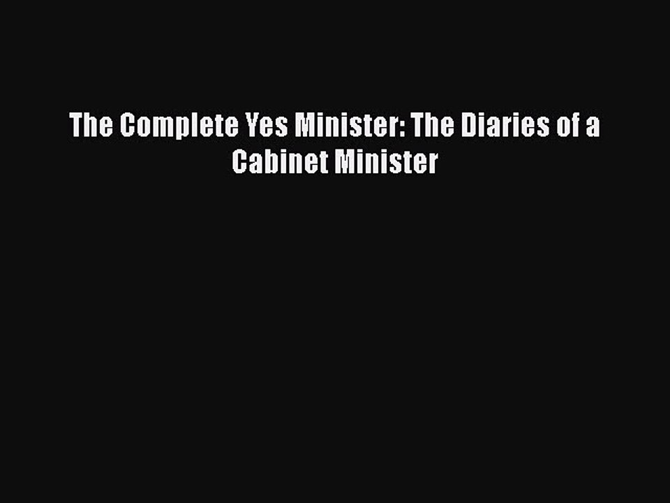 Download The Complete Yes Minister: The Diaries of a Cabinet Minister Free Books