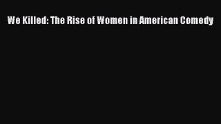 Download We Killed: The Rise of Women in American Comedy  EBook