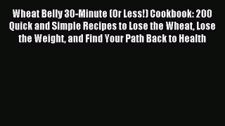 Read Wheat Belly 30-Minute (Or Less!) Cookbook: 200 Quick and Simple Recipes to Lose the Wheat