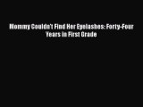 Download Mommy Couldn't Find Her Eyelashes: Forty-Four Years in First Grade Free Books
