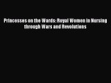 PDF Princesses on the Wards: Royal Women in Nursing through Wars and Revolutions Free Books