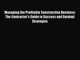 Read Managing the Profitable Construction Business: The Contractor's Guide to Success and Survival