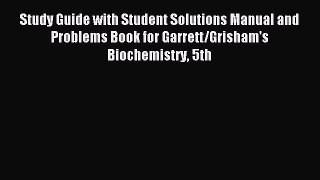 Read Study Guide with Student Solutions Manual and Problems Book for Garrett/Grisham's Biochemistry