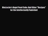 Download Nietzsche's Angel Food Cake: And Other ''Recipes'' for the Intellectually Famished