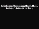 Download Funny Business: Clowning Around Practical Jokes Cool Comedy Cartooning and More .