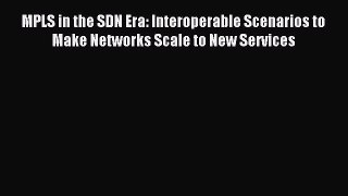 Read MPLS in the SDN Era: Interoperable Scenarios to Make Networks Scale to New Services PDF