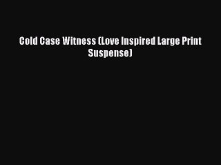 [PDF] Cold Case Witness (Love Inspired Large Print Suspense) [Download] Full Ebook