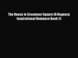 [PDF] The House in Grosvenor Square (A Regency Inspirational Romance Book 2) [Read] Full Ebook