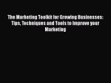 [PDF] The Marketing Toolkit for Growing Businesses: Tips Techniques and Tools to Improve your