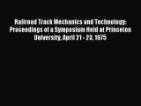 Read Railroad Track Mechanics and Technology: Proceedings of a Symposium Held at Princeton