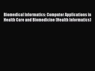 Read Biomedical Informatics: Computer Applications in Health Care and Biomedicine (Health Informatics)