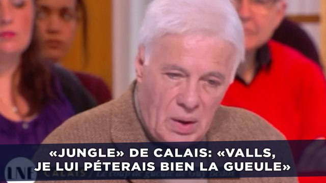 «Jungle» de Calais: «Manuel Valls, je lui péterais bien la gueule»
