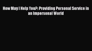 [PDF] How May I Help You?: Providing Personal Service in an Impersonal World Read Online