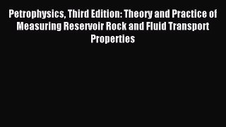 Read Petrophysics Third Edition: Theory and Practice of Measuring Reservoir Rock and Fluid