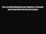 [PDF] Successfully Navigating the Downturn: Economic and Competitive Survival Strategies Download