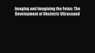 [PDF] Imaging and Imagining the Fetus: The Development of Obstetric Ultrasound [Read] Online