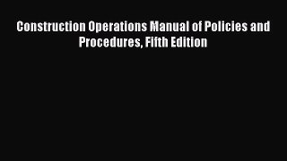 Read Construction Operations Manual of Policies and Procedures Fifth Edition Ebook Free