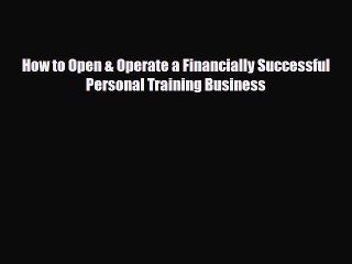 [PDF] How to Open & Operate a Financially Successful Personal Training Business Read Online