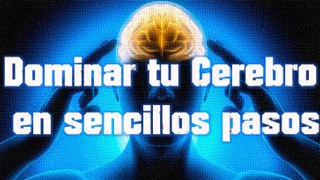 Dominar tu cerebro en sencillos pasos