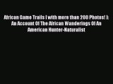 [PDF] African Game Trails [ with more than 200 Photos! ]: An Account Of The African Wanderings