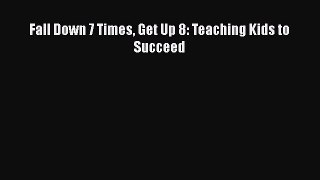 Download Fall Down 7 Times Get Up 8: Teaching Kids to Succeed Free Books