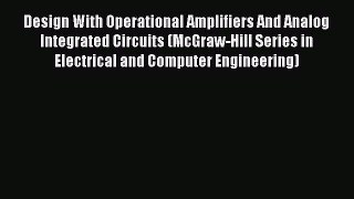 Read Design With Operational Amplifiers And Analog Integrated Circuits (McGraw-Hill Series