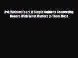 [PDF] Ask Without Fear!: A Simple Guide to Connecting Donors With What Matters to Them Most