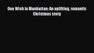 Read One Wish in Manhattan: An uplifting romantic Christmas story Ebook Free