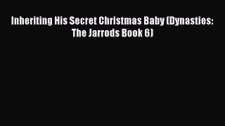 Read Inheriting His Secret Christmas Baby (Dynasties: The Jarrods Book 6) Ebook Free