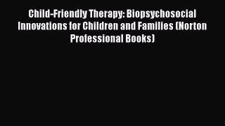 [PDF] Child-Friendly Therapy: Biopsychosocial Innovations for Children and Families (Norton