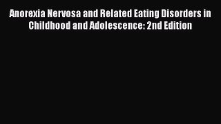 [PDF] Anorexia Nervosa and Related Eating Disorders in Childhood and Adolescence: 2nd Edition