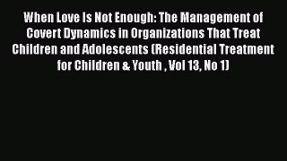 [PDF] When Love Is Not Enough: The Management of Covert Dynamics in Organizations That Treat