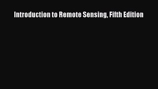 Read Introduction to Remote Sensing Fifth Edition Ebook Free