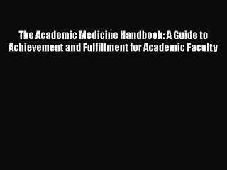 [PDF] The Academic Medicine Handbook: A Guide to Achievement and Fulfillment for Academic Faculty