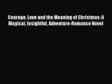 Read Courage Love and the Meaning of Christmas: A Magical Insightful Adventure-Romance Novel