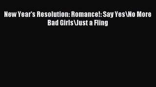 Read New Year's Resolution: Romance!: Say Yes\No More Bad Girls\Just a Fling Ebook Free