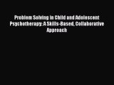 [PDF] Problem Solving in Child and Adolescent Psychotherapy: A Skills-Based Collaborative Approach