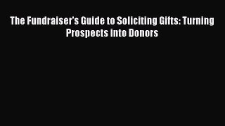 [PDF] The Fundraiser's Guide to Soliciting Gifts: Turning Prospects into Donors Read Full Ebook