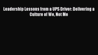 Download Leadership Lessons from a UPS Driver: Delivering a Culture of We Not Me Free Books