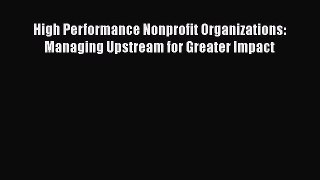 [PDF] High Performance Nonprofit Organizations: Managing Upstream for Greater Impact Read Full