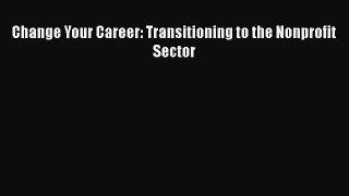 [PDF] Change Your Career: Transitioning to the Nonprofit Sector Read Online